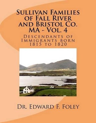 Sullivan Families of Fall River and Bristol Co. MA - Vol. 4: Descendants of Immi-image