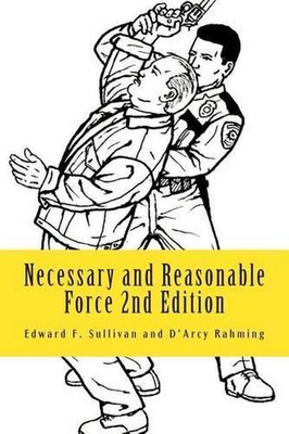 Necessary and Reasonable Force 2nd Edition: What Everyone Involved in Police and-image