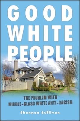Good White People: The Problem with Middle-Class White Anti-Racism (Paperback or-image